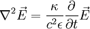 \nabla^2 \vec E =\frac{\kappa}{c^2 \epsilon} \frac{\part }{\partial t } \vec E