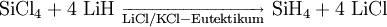 \mathrm{SiCl_4 + 4\ LiH\ _{\overrightarrow{\mathrm{LiCl/KCl-Eutektikum}}}\ SiH_4 + 4\ LiCl}