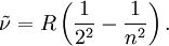 \tilde\nu = R \left( {1 \over 2^2} - {1 \over n^2} \right).