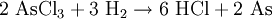 \mathrm{2\ AsCl_3 + 3\ H_2 \rightarrow 6\ HCl + 2\ As}