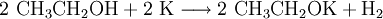 \mathrm{2 \ CH_3CH_2OH + 2 \ K \longrightarrow 2 \ CH_3CH_2OK + H_2}