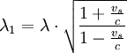 \lambda _1  = \lambda  \cdot \sqrt {\frac{{1 + \frac{{v_s }}{c}}}{{1 - \frac{{v_s }}{c}}}}
