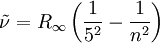 \tilde\nu = R_\infty \left( {1 \over 5^2} - {1 \over n^2} \right)