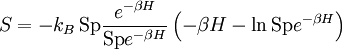 S=-k_B\, \textrm{Sp}\frac{e^{-\beta H}}{\textrm{Sp}e^{-\beta H}} \left(-\beta H-\ln\textrm{Sp}e^{-\beta H} \right)