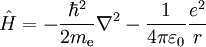 \hat H = - {{\hbar^2} \over {2 m_{\mathrm{e}}}} \nabla^2 - {1 \over {4 \pi \varepsilon_0}}{{e^2} \over {r}}