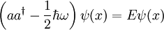 \left(aa^{\dagger} - \frac{1}{2}\hbar \omega\right)\psi(x) = E \psi(x)