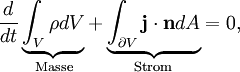 \frac{d}{dt}\underbrace{\int_V \rho dV}_{\textrm{Masse}}+ \underbrace{\int_{\partial V} \mathbf{j}\cdot \mathbf{n}dA}_{\textrm{Strom}}=0,