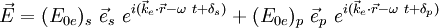 \vec{E}=(E_{0e})_s\  \vec{e}_s\  e^{i(\vec{k}_e  \cdot \vec{r}-\omega\ t +\delta_s)}+(E_{0e})_p\  \vec{e}_p\  e^{i(\vec{k}_e  \cdot \vec{r}-\omega\  t +\delta_p)}