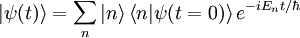 |\psi (t) \rang = \sum_n |n\rang  \left\langle n | \psi ( t=0) \right\rangle   e^{-iE_nt/\hbar}