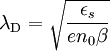 \lambda_{\rm D} = \sqrt{\frac{\epsilon_s}{e n_0 \beta}}