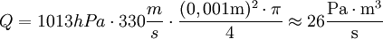Q = 1013 hPa \cdot 330{\frac{ m}{s}} \cdot \mathrm{\frac{(0,001m)^2 \cdot \pi}{4}}  \approx  26 \mathrm{\frac{Pa \cdot m^3}{s}}