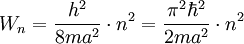 W_n = \frac{h^2}{8ma^2} \cdot n^2 =\dfrac{\pi^2\hbar^2}{2ma^2}\cdot n^2