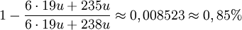 1 - \frac{6 \cdot 19u + 235u}{6 \cdot 19u + 238u} \approx 0,008523 \approx 0,85 %