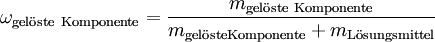 \omega_{\mathrm{gel\ddot oste\ Komponente}} = \frac{m_{\mathrm{gel\ddot oste\ Komponente}}}{m_{\mathrm{gel\ddot oste Komponente}}+m_{\mathrm{L\ddot osungsmittel}}}