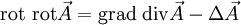 \operatorname{rot} \ \operatorname{rot} \vec A = \operatorname{grad} \ \operatorname{div} \vec A - \Delta \vec A