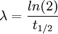 \lambda = {{ln(2)} \over t_{1/2}}