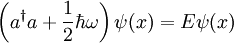 \left(a^{\dagger}a + \frac{1}{2}\hbar \omega\right)\psi(x) = E \psi(x)