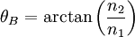 \theta_B = \arctan \left( \frac{n_2}{n_1} \right)