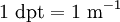 1\ \mathrm{dpt}= 1\ \mathrm{m^{-1}}