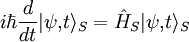 i\hbar\frac{d}{dt} \vert\psi{,}t\rangle_{S} = \hat{H}_{S} \vert\psi{,}t\rangle_{S}