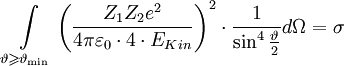 \int\limits_{\vartheta  \geqslant \vartheta _{\min } } {\left( {\frac{{Z_1 Z_2 e^2 }} {{4\pi \varepsilon _0  \cdot 4 \cdot E_{Kin} }}} \right)^2  \cdot \frac{1} {{\sin ^4 \frac{\vartheta } {2}}}} d\Omega  = \sigma