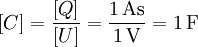 [C]=\frac{[Q]}{[U]} = \frac{1\,\mathrm{As}}{1\,\mathrm{V}} = 1\,\mathrm{F}