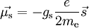 \vec{\mu_{\rm s}} = -g_{\rm s}\frac{e}{2m_{\rm e}}\vec{s}