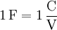 1 \,\mathrm F = 1 \,\mathrm \frac{C} {V}