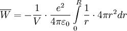 \overline{W} = - {1 \over V} \cdot {e^2 \over 4\pi\varepsilon_0} \int\limits_{0}^{R}  {1 \over r} \cdot 4 \pi r^2dr