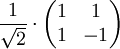 \frac{1}{\sqrt{2}} \cdot \begin{pmatrix} 1 & 1 \\ 1 & -1 \end{pmatrix}