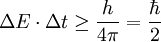 \Delta E \cdot \Delta t   \ge \frac{h}{4\pi} = \frac{\hbar}{2}