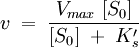 v\;=\;\frac{V_{max}\;[S_0]}{[S_0]\;+\;K'_s}