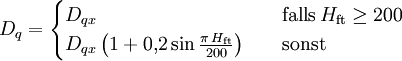 D_q = \begin{cases} D_{qx} & \quad \text{falls}\,  H_\mathrm{ft} \ge 200\\ D_{qx} \left(1 + 0{,}2 \sin\frac{\pi\,H_\mathrm{ft}}{200}\right) & \quad \text{sonst} \end{cases}