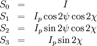 \begin{matrix} S_0 &=& I \\ S_1 &=& I_p \cos 2\psi \cos 2\chi\\ S_2 &=& I_p \sin 2\psi \cos 2\chi\\ S_3 &=& I_p \sin 2\chi \end{matrix}