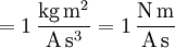 \mathrm{{} = 1\,\frac{kg\, m^2}{A\, s^3} = 1\,\frac{N\, m}{A\, s}}