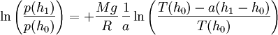 \ln\left(\frac{p(h_1)}{p(h_0)}\right) = + \frac{M g}{R} \, \frac{1}{a} \ln\left(\frac{T(h_0) - a(h_1 - h_0)}{T(h_0)}\right)