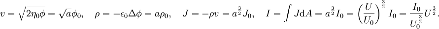 v = \sqrt{2\eta_0\phi} = \sqrt{a}\phi_0, \quad \rho = -\epsilon_0\Delta\phi = a\rho_0, \quad J = -\rho v = a^{\frac {3}{2}}J_0, \quad I = \int J {\rm d}A = a^{\frac {3}{2}}I_0 = \left(\frac{U}{U_0}\right)^{\frac {3}{2}} I_0 = \frac{I_0}{U_0^{\frac {3}{2}}} U^{\frac {3}{2}}.