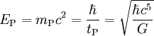 E_{\rm P} = m_{\rm P} c^2 = \frac{\hbar}{t_{\rm P}} = \sqrt{\frac{\hbar c^5}{G}}