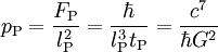 p_{\rm P} = \frac{F_{\rm P}}{l_{\rm P}^2} = \frac{\hbar}{l_{\rm P}^3 t_{\rm P}} =\frac{c^7}{\hbar G^2}