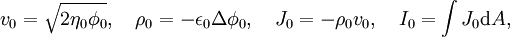 v_0=\sqrt{2\eta_0\phi_0}, \quad \rho_0=-\epsilon_0\Delta\phi_0, \quad J_0=-\rho_0 v_0, \quad I_0=\int J_0 {\rm d}A,