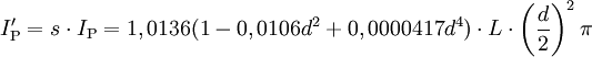 I'_\text{P}=s\cdot I_\text{P}=1,0136(1-0,0106d^2+0,0000417d^4)\cdot L \cdot \left(\frac{d}{2}\right)^2\pi
