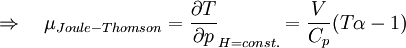 \Rightarrow \quad \mu_{Joule-Thomson}=\frac{\partial T}{\partial p}_{H=const.} = \frac{V}{C_p}(T\alpha-1)