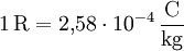 \mathrm{1\, R = 2{,}58\cdot 10^{-4}\,\frac{C}{kg}}