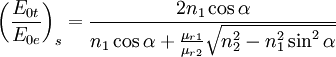 \left( \frac{E_{0t}}{E_{0e}} \right)_s=\frac{2n_1 \cos{\alpha}}{n_1\cos{\alpha}+\frac{\mu_{r1}}{\mu_{r2}}\sqrt{n_2^2-n_1^2\sin^2{\alpha}}}