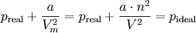 p_{\rm real} + \frac{a}{V_m^2} = p_{\rm real} + \frac{a \cdot n^2}{V^2} = p_{\rm ideal} \!