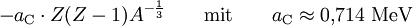 - a_{\rm C} \cdot Z(Z-1) A^{-{\frac{1}{3}}} \qquad {\rm mit} \qquad a_{\rm C} \approx 0{,}714~{\rm MeV}