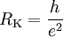 R_{\mathrm{K}} = \frac{h}{e^2}