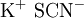 \mathrm{K^+ \ SCN^-}