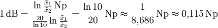 1\,\mathrm{dB} = \frac{\ln \frac{\tilde x_1}{\tilde x_2}\,\mathrm{Np}}{\frac{20}{\ln 10} \ln \frac{\tilde x_1}{\tilde x_2}}  = \frac{\ln 10}{20}\,\mathrm{Np}  \approx \frac{1}{8{,}686}\,\mathrm{Np} \approx 0{,}115\,\mathrm{Np}