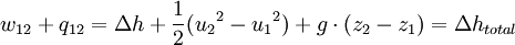 w_{12}+q_{12}=\Delta h + \frac {1}{2}({u_2}^2-{u_1}^2)+g \cdot (z_2 - z_1)=\Delta h_{total}